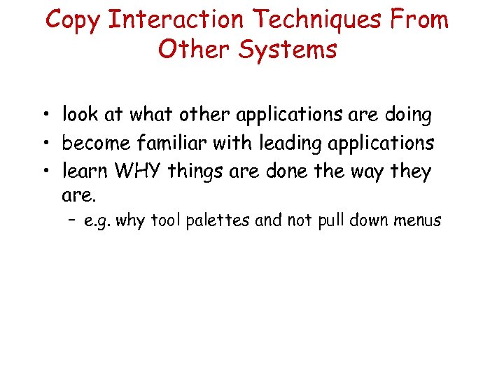 Copy Interaction Techniques From Other Systems • look at what other applications are doing
