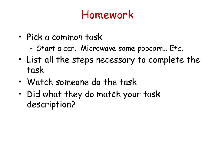 Homework • Pick a common task – Start a car. Microwave some popcorn. .