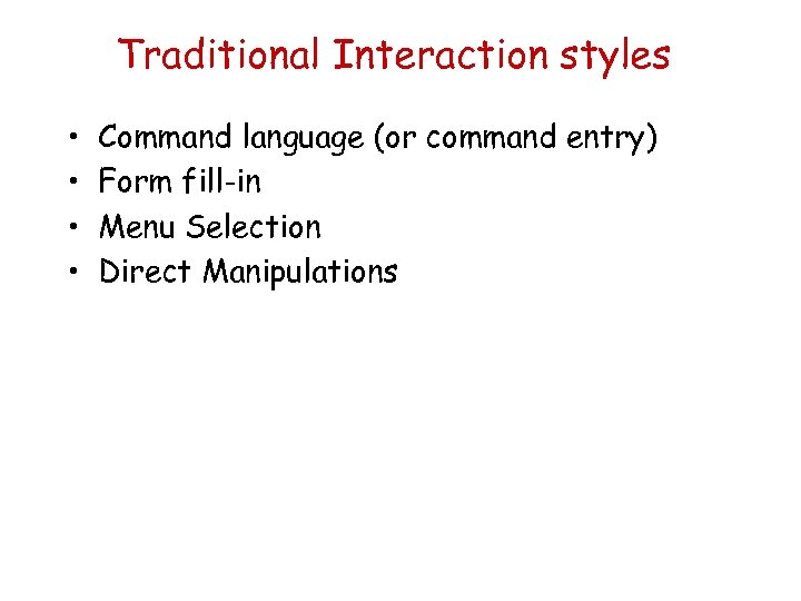 Traditional Interaction styles • • Command language (or command entry) Form fill-in Menu Selection