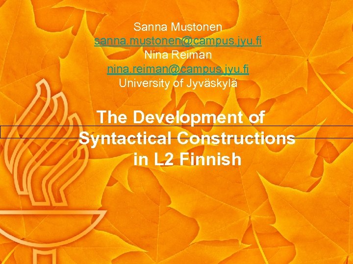 Sanna Mustonen sanna. mustonen@campus. jyu. fi Nina Reiman nina. reiman@campus. jyu. fi University of