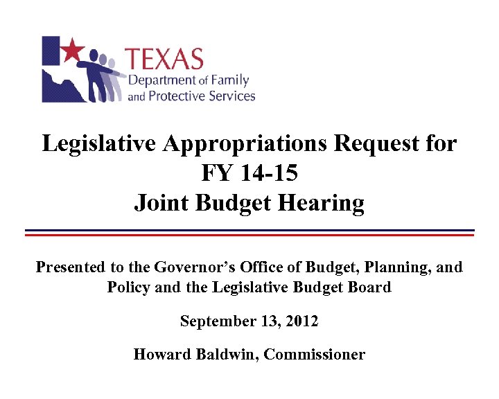 Legislative Appropriations Request for FY 14 -15 Joint Budget Hearing Presented to the Governor’s