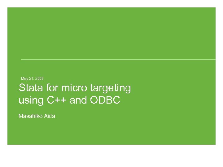 May 21, 2009 Stata for micro targeting using C++ and ODBC Masahiko Aida 