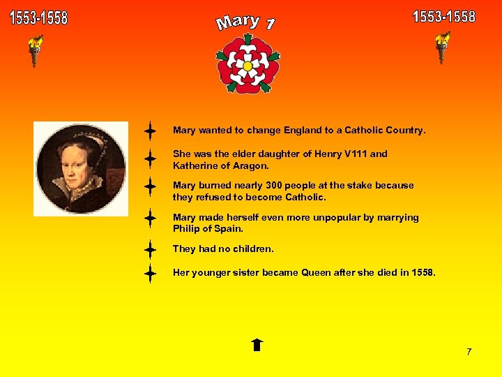 Mary wanted to change England to a Catholic Country. She was the elder daughter