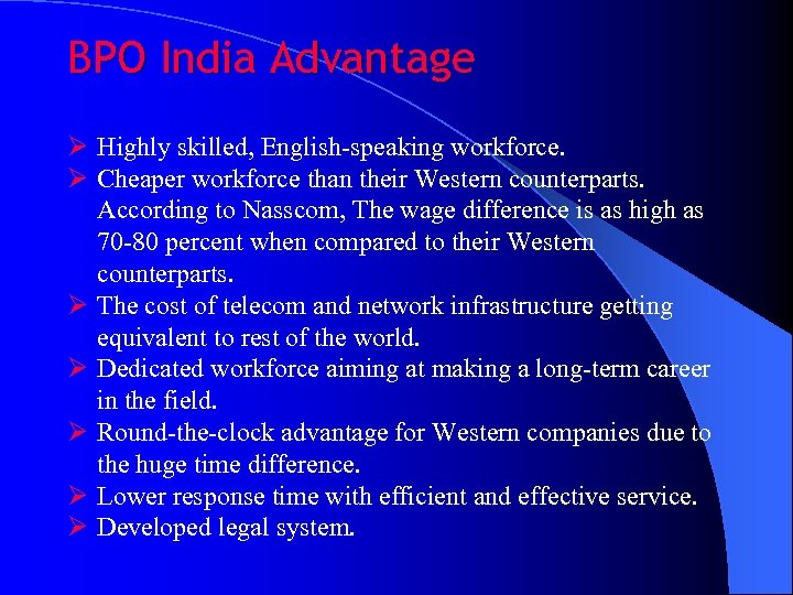 BPO India Advantage Ø Highly skilled, English-speaking workforce. Ø Cheaper workforce than their Western