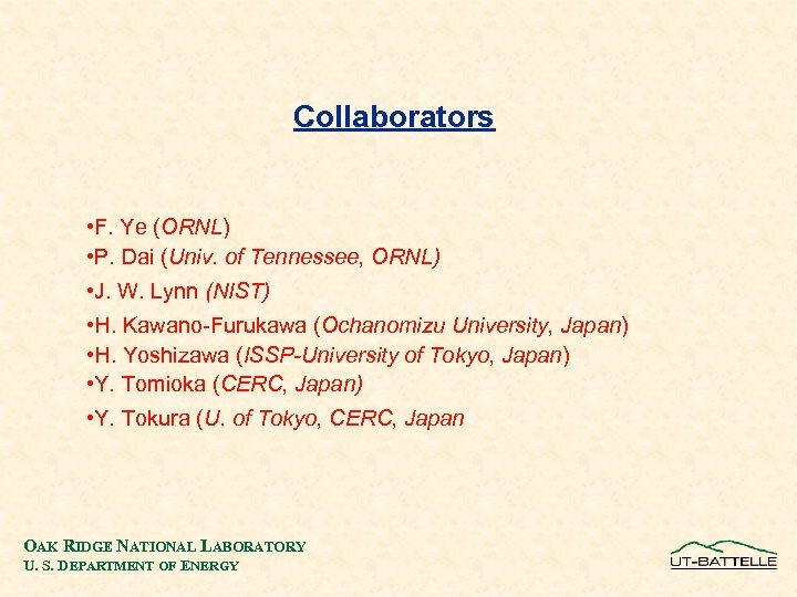 Collaborators • F. Ye (ORNL) • P. Dai (Univ. of Tennessee, ORNL) • J.