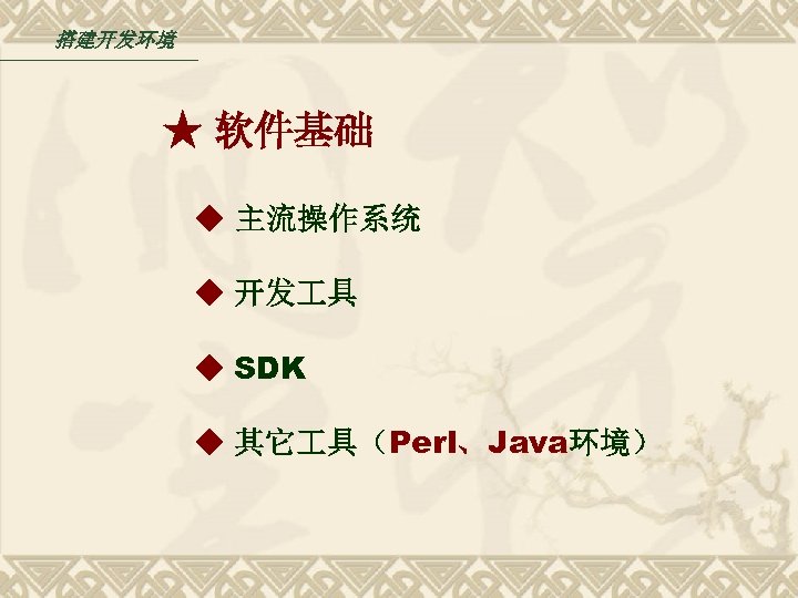 搭建开发环境 ★ 软件基础 ◆ 主流操作系统 ◆ 开发 具 ◆ SDK ◆ 其它 具（Perl、Java环境） 
