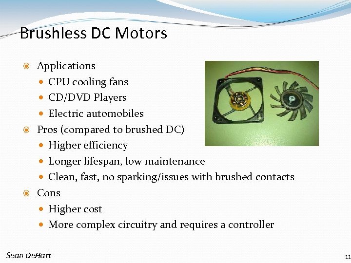 Brushless DC Motors Applications CPU cooling fans CD/DVD Players Electric automobiles Pros (compared to