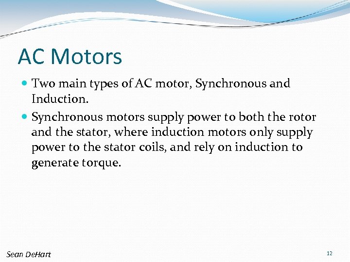 AC Motors Two main types of AC motor, Synchronous and Induction. Synchronous motors supply