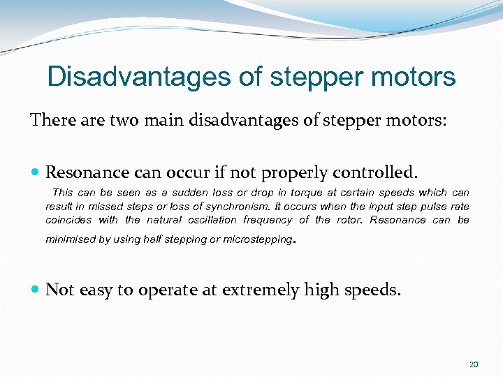 Disadvantages of stepper motors There are two main disadvantages of stepper motors: Resonance can
