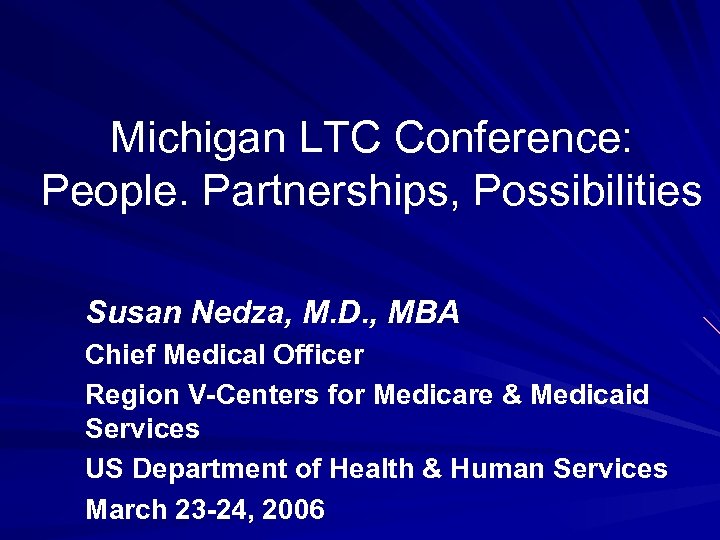 Michigan LTC Conference: People. Partnerships, Possibilities Susan Nedza, M. D. , MBA Chief Medical