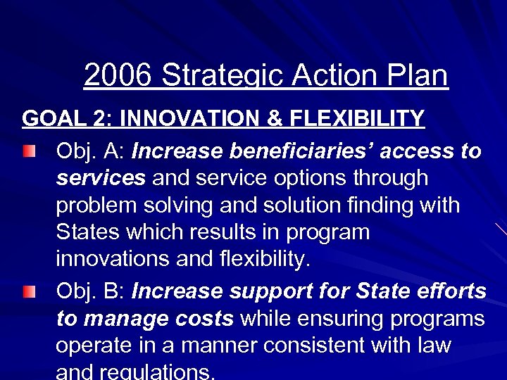 2006 Strategic Action Plan GOAL 2: INNOVATION & FLEXIBILITY Obj. A: Increase beneficiaries’ access