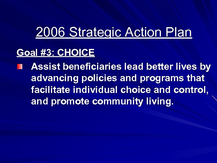 2006 Strategic Action Plan Goal #3: CHOICE Assist beneficiaries lead better lives by advancing