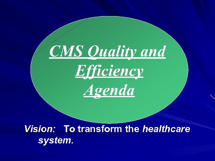 CMS Quality and Efficiency Agenda Vision: To transform the healthcare system. 