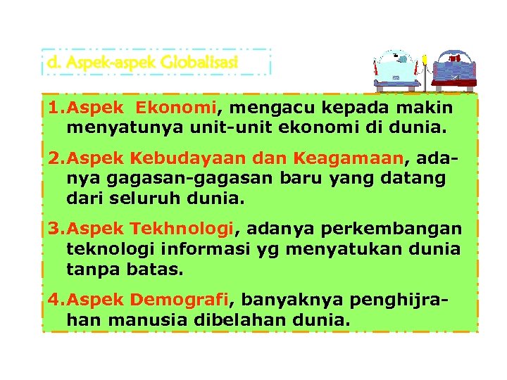 d. Aspek-aspek Globalisasi 1. Aspek Ekonomi, mengacu kepada makin menyatunya unit-unit ekonomi di dunia.
