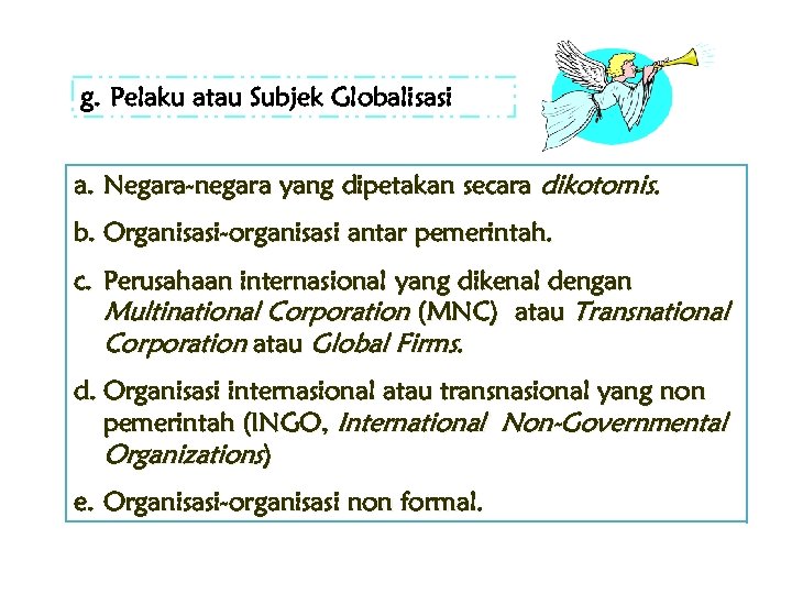 g. Pelaku atau Subjek Globalisasi a. Negara-negara yang dipetakan secara dikotomis. b. Organisasi-organisasi antar