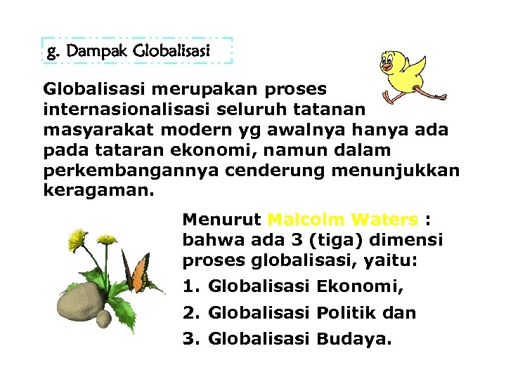 g. Dampak Globalisasi merupakan proses internasionalisasi seluruh tatanan masyarakat modern yg awalnya hanya ada