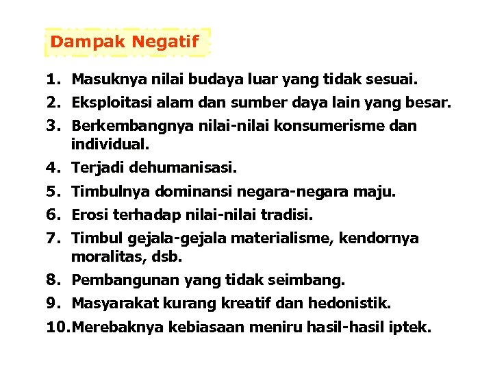 Dampak Negatif 1. Masuknya nilai budaya luar yang tidak sesuai. 2. Eksploitasi alam dan