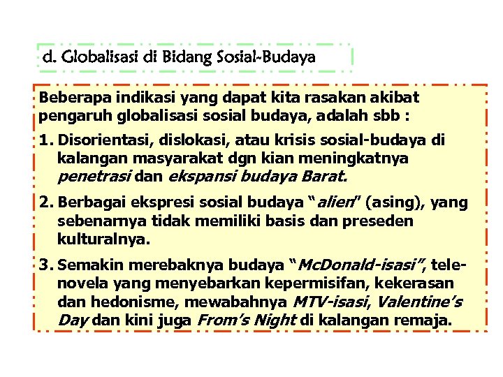 d. Globalisasi di Bidang Sosial-Budaya Beberapa indikasi yang dapat kita rasakan akibat pengaruh globalisasi