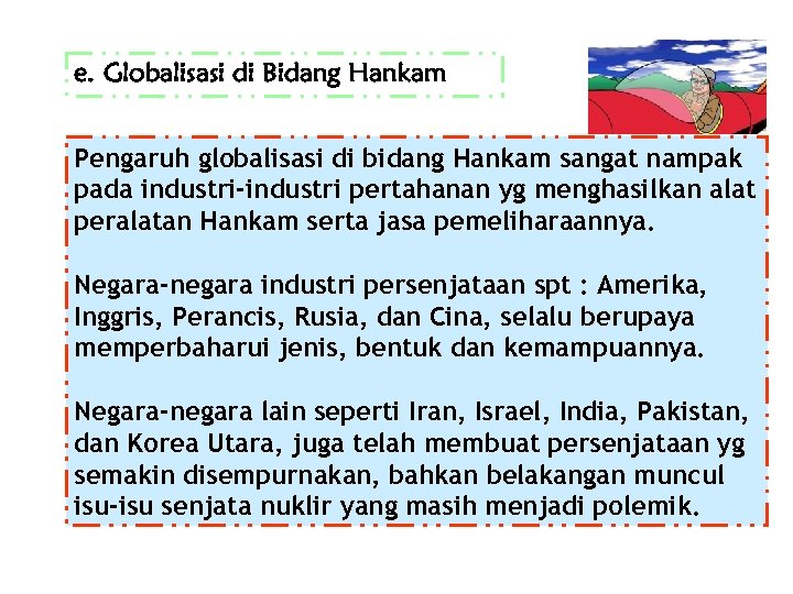 e. Globalisasi di Bidang Hankam Pengaruh globalisasi di bidang Hankam sangat nampak pada industri-industri