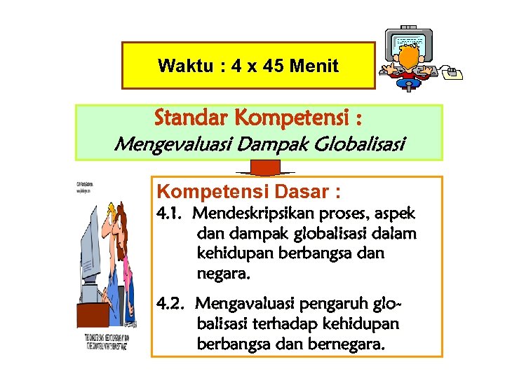 Waktu : 4 x 45 Menit Standar Kompetensi : Mengevaluasi Dampak Globalisasi Kompetensi Dasar