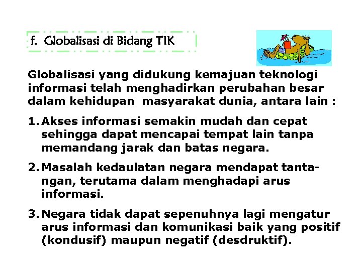 f. Globalisasi di Bidang TIK Globalisasi yang didukung kemajuan teknologi informasi telah menghadirkan perubahan