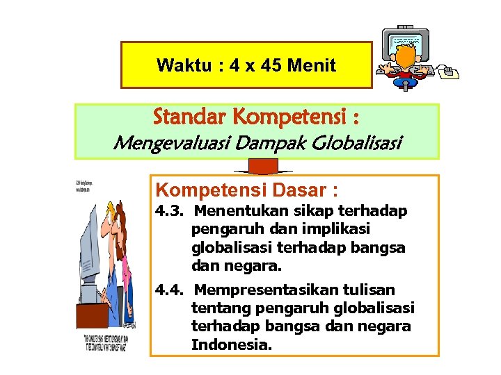 Waktu : 4 x 45 Menit Standar Kompetensi : Mengevaluasi Dampak Globalisasi Kompetensi Dasar