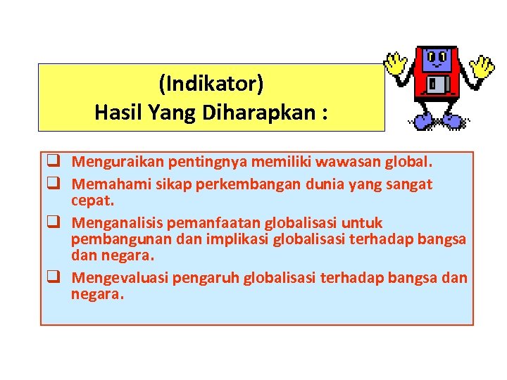 (Indikator) Hasil Yang Diharapkan : q Menguraikan pentingnya memiliki wawasan global. q Memahami sikap