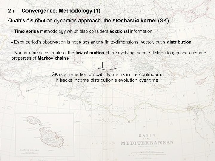 2. ii – Convergence: Methodology (1) Quah’s distribution dynamics approach: the stochastic kernel (SK)