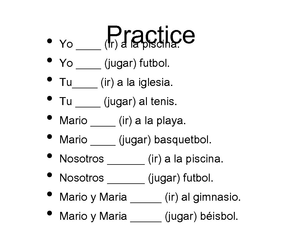 Practice • Yo ____ (ir) a la piscina. • • • Yo ____ (jugar)