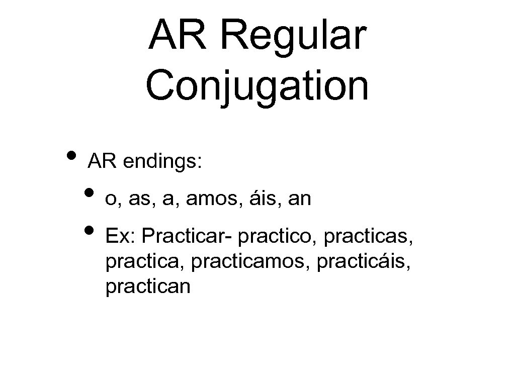 AR Regular Conjugation • AR endings: • o, as, a, amos, áis, an •