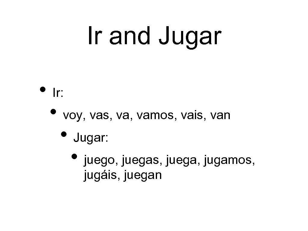 Ir and Jugar • Ir: • voy, vas, vamos, vais, van • Jugar: •