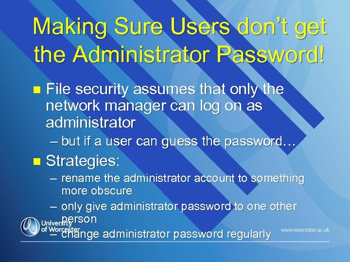 Making Sure Users don’t get the Administrator Password! n File security assumes that only