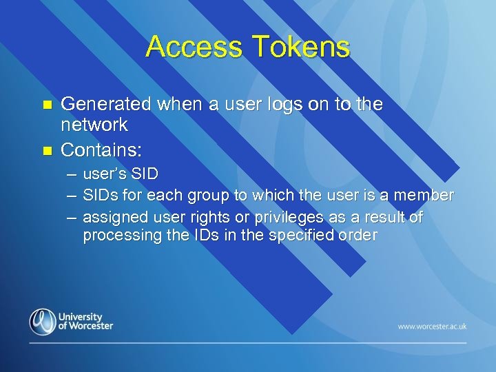 Access Tokens n n Generated when a user logs on to the network Contains: