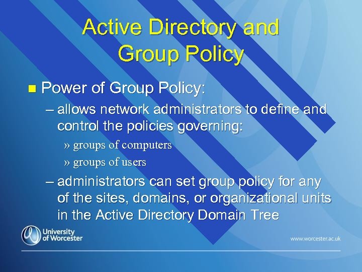 Active Directory and Group Policy n Power of Group Policy: – allows network administrators