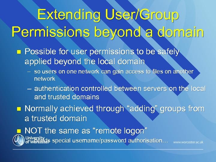 Extending User/Group Permissions beyond a domain n Possible for user permissions to be safely