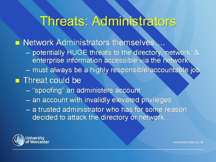 Threats: Administrators n Network Administrators themselves…. – potentially HUGE threats to the directory, network,