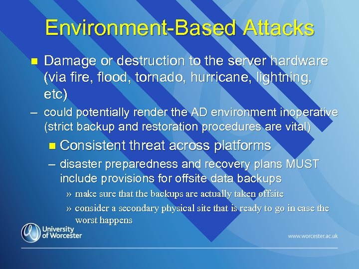 Environment-Based Attacks n Damage or destruction to the server hardware (via fire, flood, tornado,