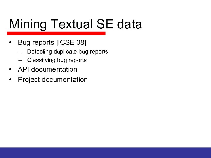 Mining Textual SE data • Bug reports [ICSE 08] – Detecting duplicate bug reports