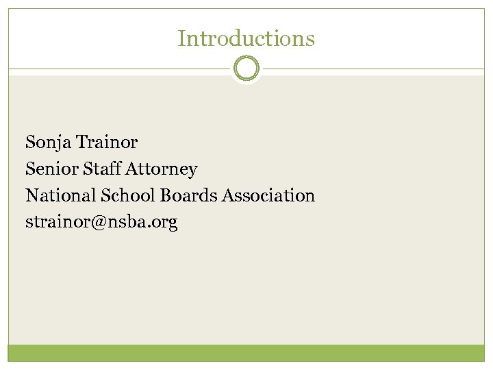 Introductions Sonja Trainor Senior Staff Attorney National School Boards Association strainor@nsba. org 