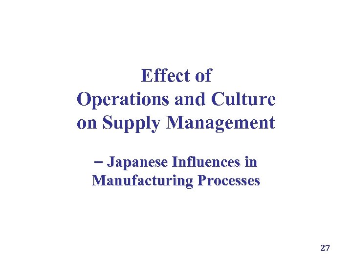 Effect of Operations and Culture on Supply Management Japanese Influences in Manufacturing Processes 27