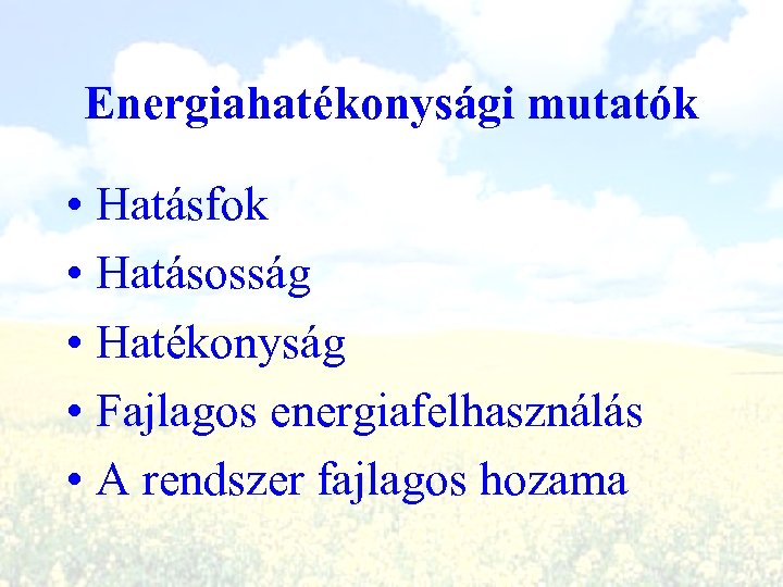 Energiahatékonysági mutatók • Hatásfok • Hatásosság • Hatékonyság • Fajlagos energiafelhasználás • A rendszer