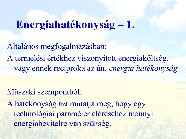 Energiahatékonyság – 1. Általános megfogalmazásban: A termelési értékhez viszonyított energiaköltség, vagy ennek reciproka az