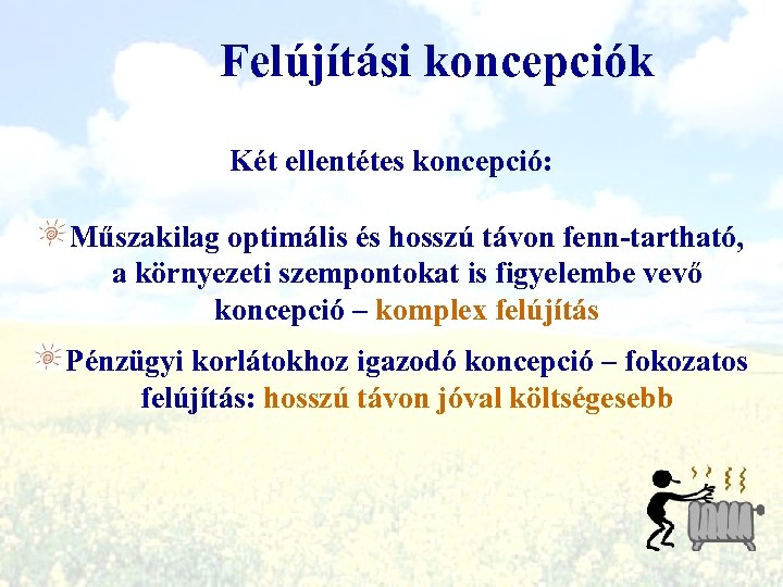 Felújítási koncepciók Két ellentétes koncepció: Műszakilag optimális és hosszú távon fenn-tartható, a környezeti szempontokat
