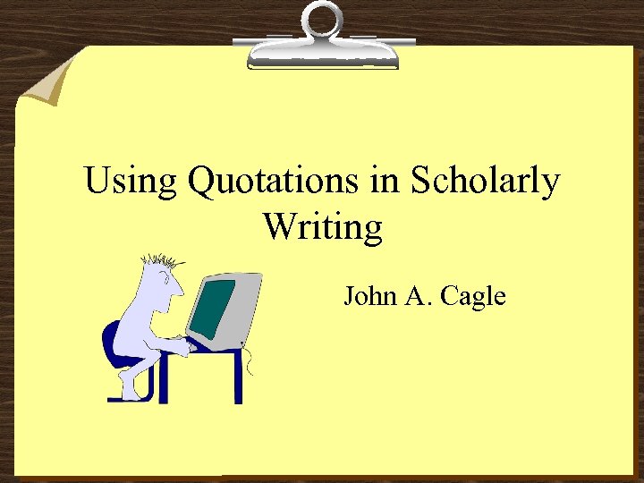 Using Quotations in Scholarly Writing John A. Cagle 
