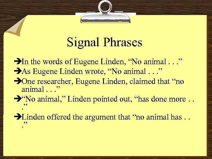 Signal Phrases èIn the words of Eugene Linden, “No animal. . . ” èAs