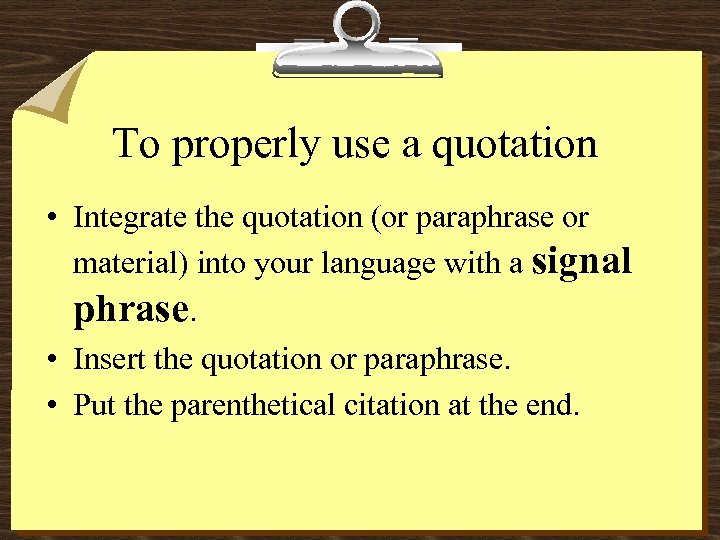 To properly use a quotation • Integrate the quotation (or paraphrase or material) into