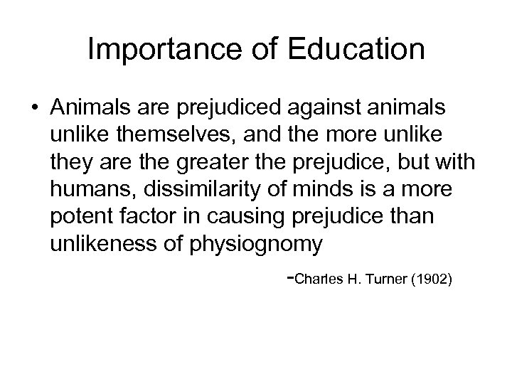 Importance of Education • Animals are prejudiced against animals unlike themselves, and the more