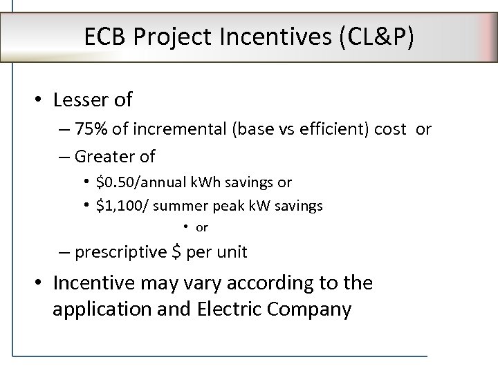 ECB Project Incentives (CL&P) • Lesser of – 75% of incremental (base vs efficient)