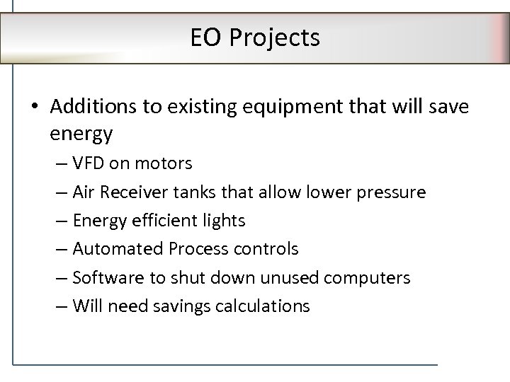 EO Projects • Additions to existing equipment that will save energy – VFD on