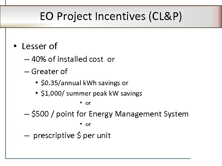 EO Project Incentives (CL&P) • Lesser of – 40% of installed cost or –